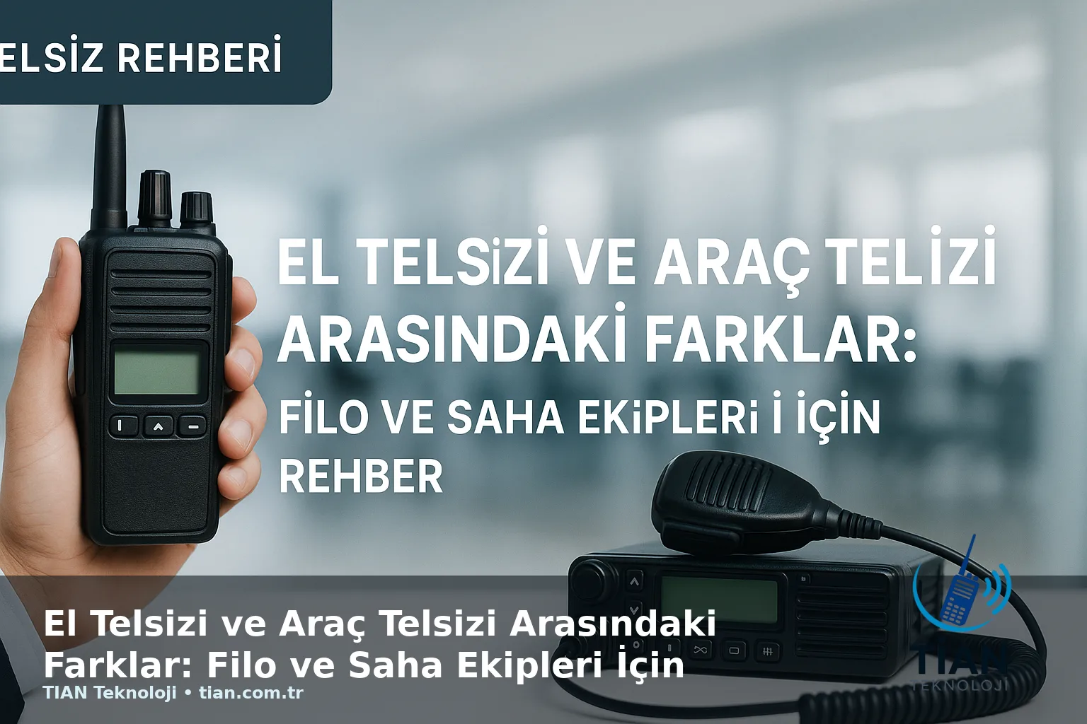 El Telsizi ve Araç Telsizi Arasındaki Farklar: Filo ve Saha Ekipleri İçin Rehber