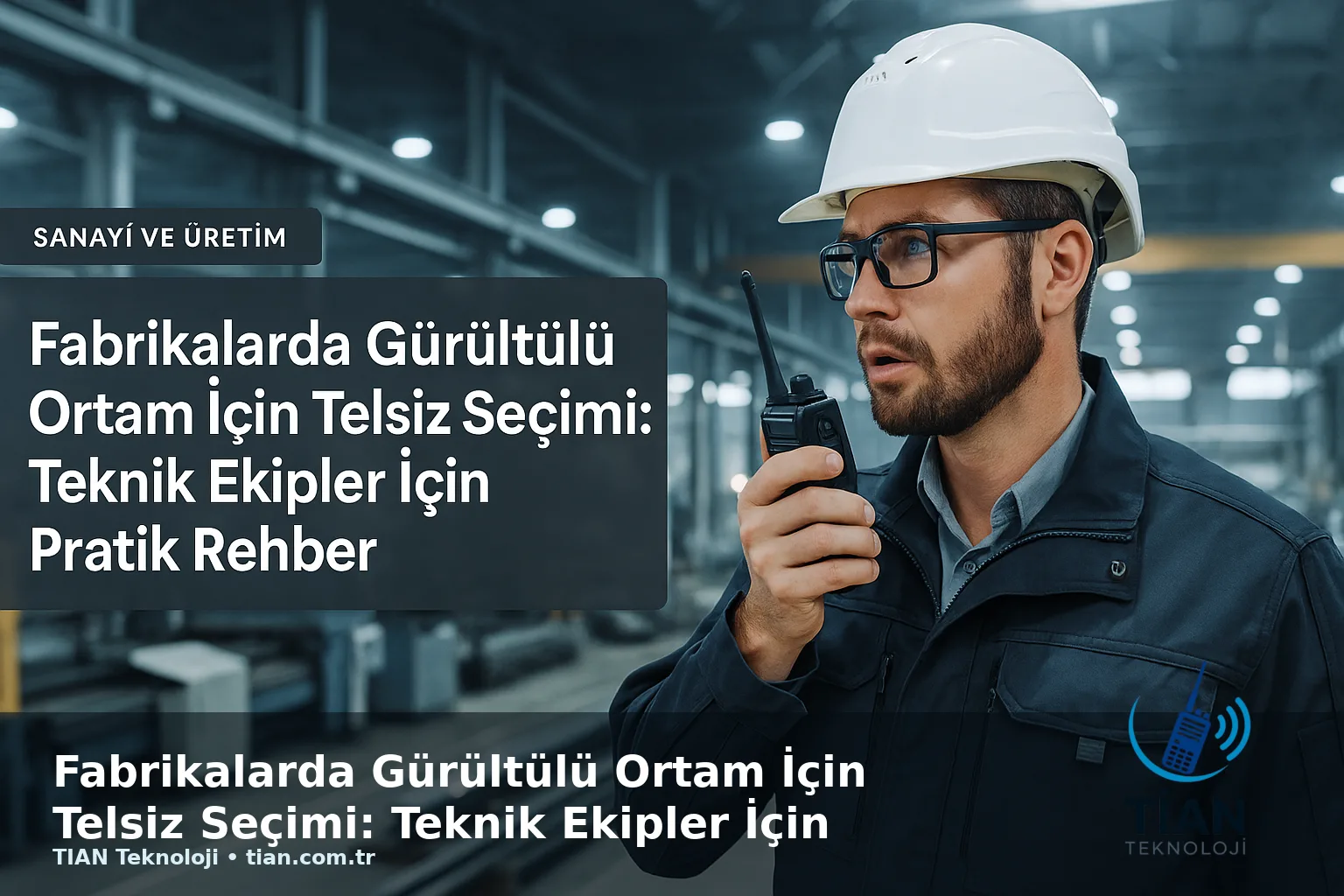 Fabrikalarda Gürültülü Ortam İçin Telsiz Seçimi: Teknik Ekipler İçin Pratik Rehber