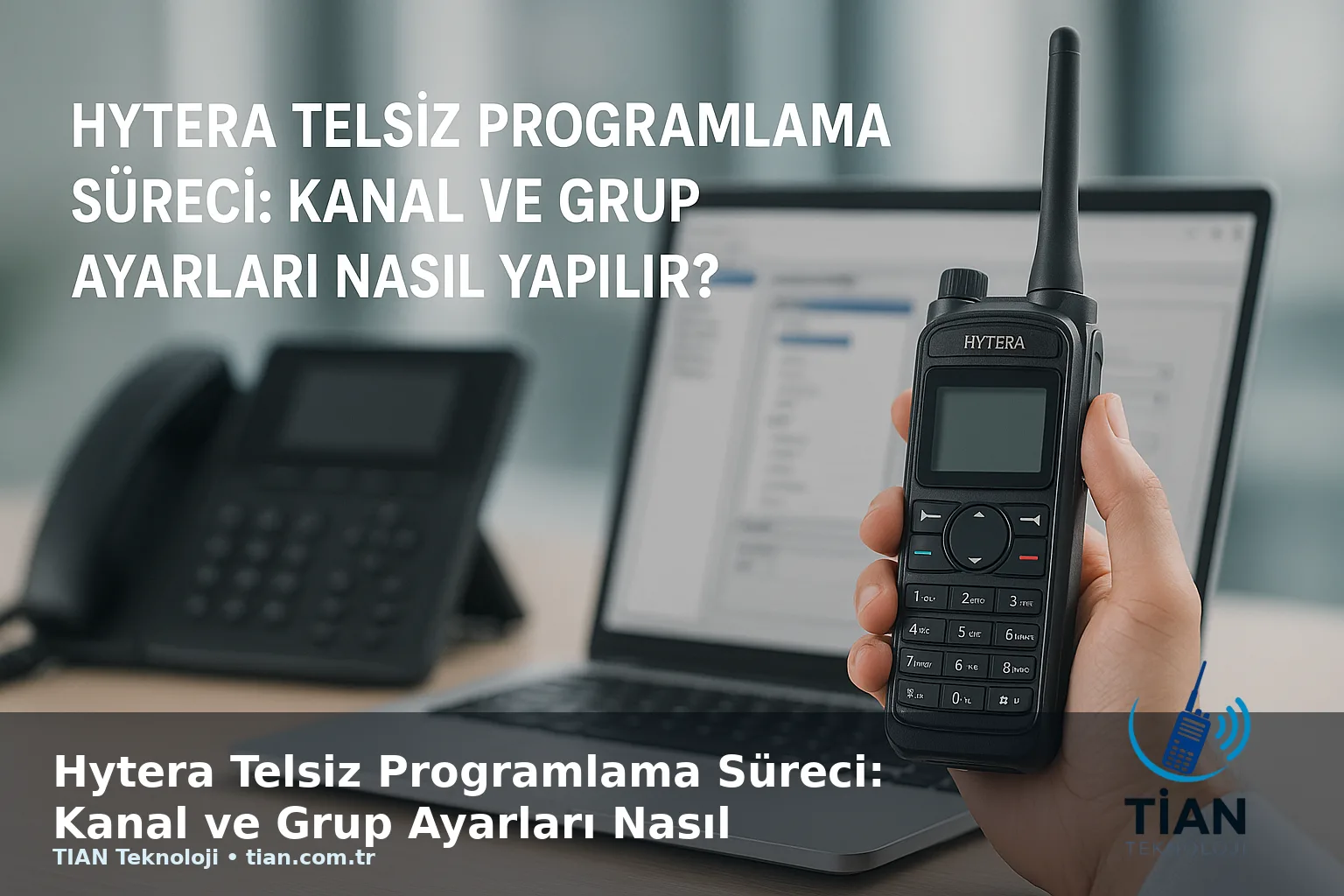 Hytera Telsiz Programlama Süreci: Kanal ve Grup Ayarları Nasıl Yapılır?