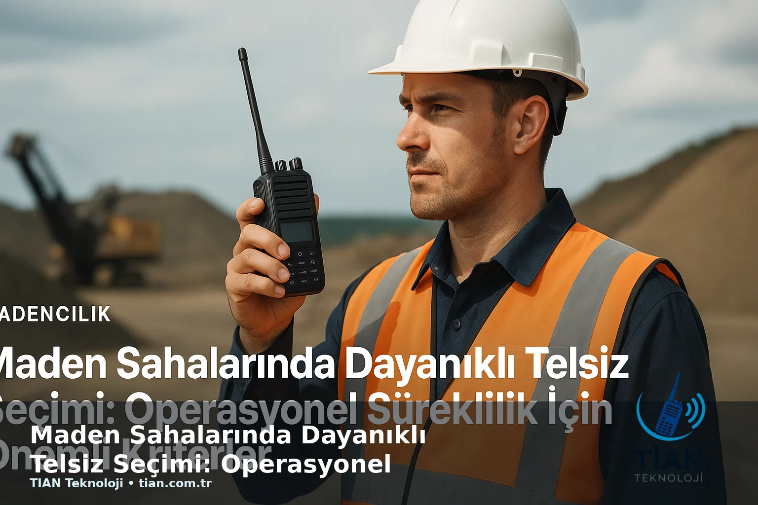 Maden Sahalarında Dayanıklı Telsiz Seçimi: Operasyonel Süreklilik İçin Önemli Kriterler