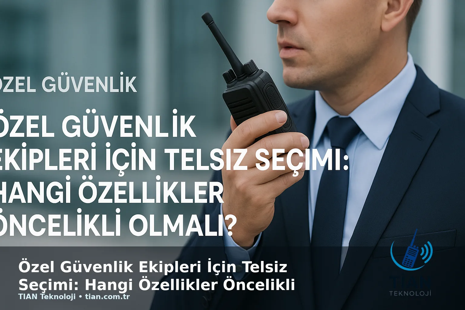 Özel Güvenlik Ekipleri İçin Telsiz Seçimi: Hangi Özellikler Öncelikli Olmalı?