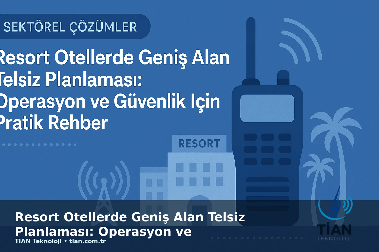 Resort Otellerde Geniş Alan Telsiz Planlaması: Operasyon ve Güvenlik İçin Pratik Rehber