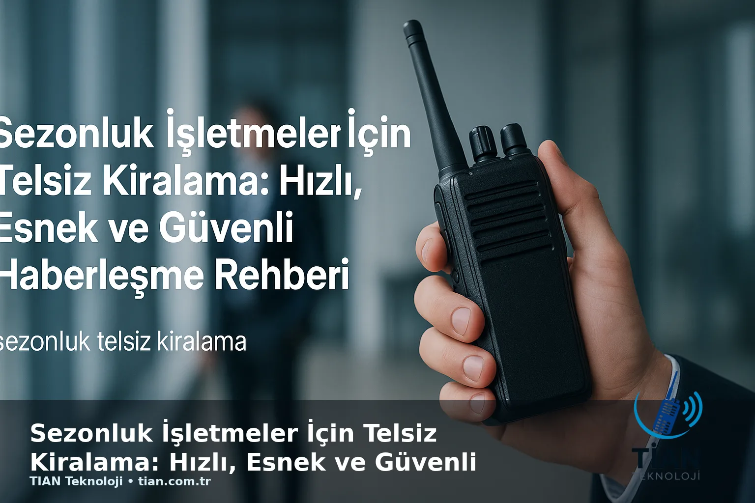 Sezonluk İşletmeler İçin Telsiz Kiralama: Hızlı, Esnek ve Güvenli Haberleşme Rehberi